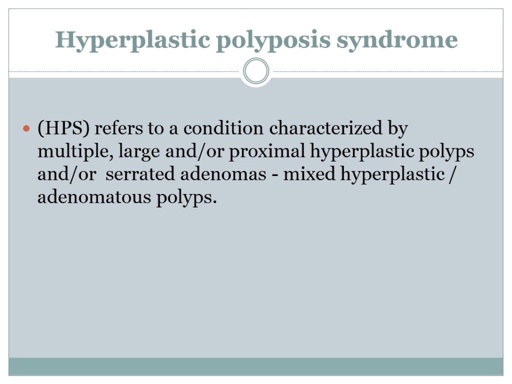 Hyperplastic polyposis syndrome (HPS) refers to a condition characterized by multiple, large and/or proximal